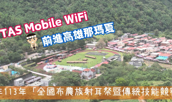 TAS Mobile WiFi  原來租借WIFI機不是只有去國外才能使用【TAS WIFI助力那瑪夏「一路暢通」】113年 全國布農族射耳祭暨傳統技能競賽 台灣WiFi 實測篇
